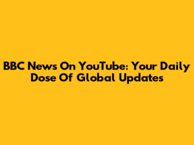BBC News On YouTube: Your Daily Dose Of Global Updates