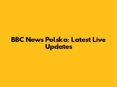 BBC News Polska: Latest Live Updates