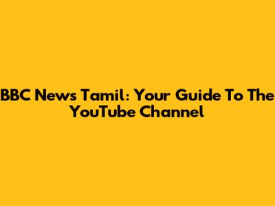 BBC News Tamil: Your Guide To The YouTube Channel