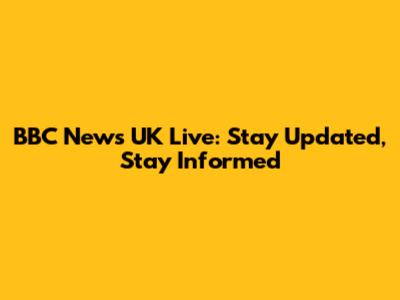 BBC News UK Live: Stay Updated, Stay Informed