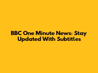 BBC One Minute News: Stay Updated With Subtitles