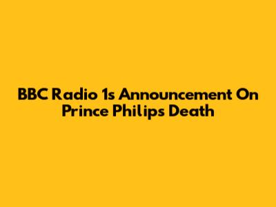BBC Radio 1's Announcement On Prince Philip's Death