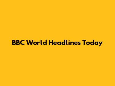 BBC World Headlines Today