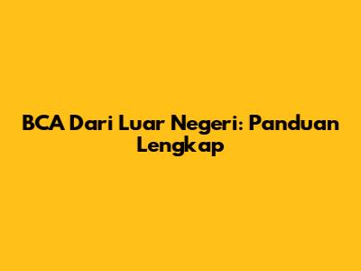 BCA Dari Luar Negeri: Panduan Lengkap