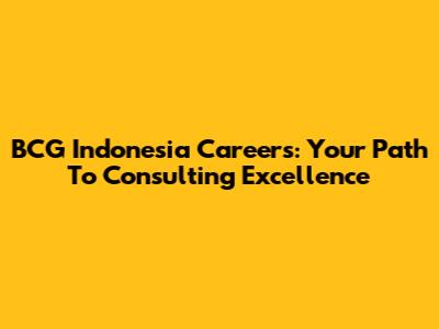BCG Indonesia Careers: Your Path To Consulting Excellence