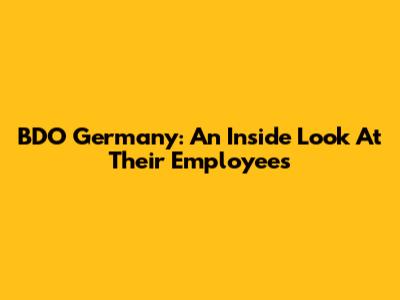 BDO Germany: An Inside Look At Their Employees