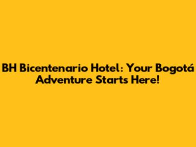 BH Bicentenario Hotel: Your Bogotá Adventure Starts Here!