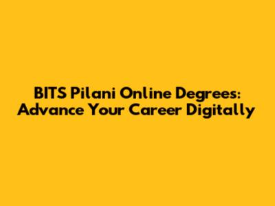 BITS Pilani Online Degrees: Advance Your Career Digitally