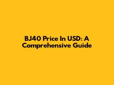 BJ40 Price In USD: A Comprehensive Guide