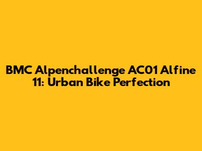 BMC Alpenchallenge AC01 Alfine 11: Urban Bike Perfection