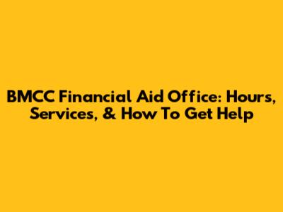 BMCC Financial Aid Office: Hours, Services, & How To Get Help