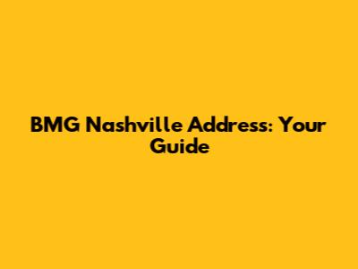BMG Nashville Address: Your Guide
