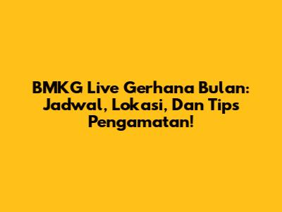 BMKG Live Gerhana Bulan: Jadwal, Lokasi, Dan Tips Pengamatan!