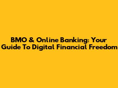 BMO & Online Banking: Your Guide To Digital Financial Freedom
