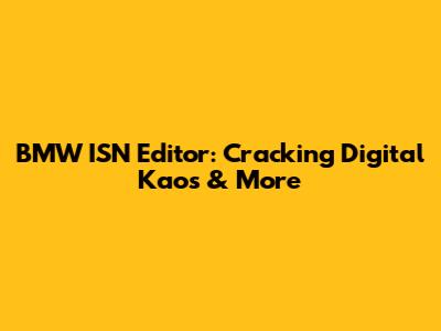 BMW ISN Editor: Cracking Digital Kaos & More