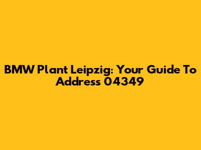 BMW Plant Leipzig: Your Guide To Address 04349