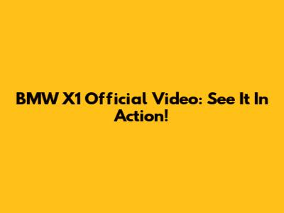 BMW X1 Official Video: See It In Action!