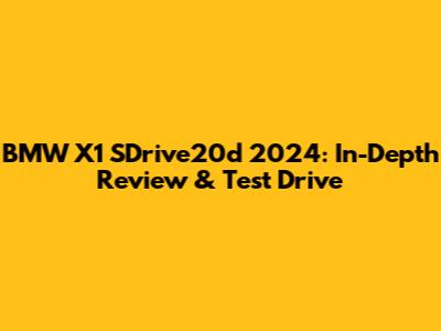 BMW X1 SDrive20d 2024: In-Depth Review & Test Drive