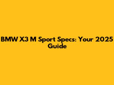 BMW X3 M Sport Specs: Your 2025 Guide