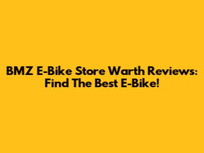 BMZ E-Bike Store Warth Reviews: Find The Best E-Bike!