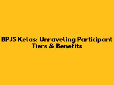 BPJS Kelas: Unraveling Participant Tiers & Benefits