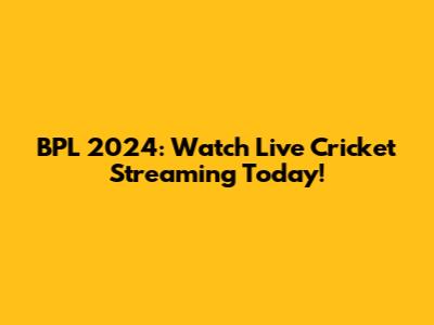 BPL 2024: Watch Live Cricket Streaming Today!