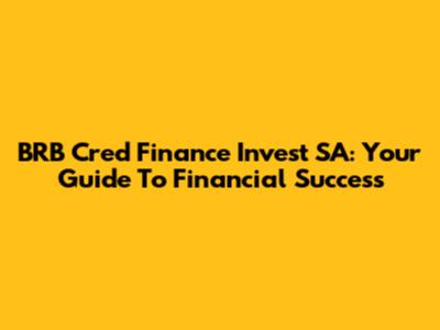 BRB Cred Finance Invest SA: Your Guide To Financial Success