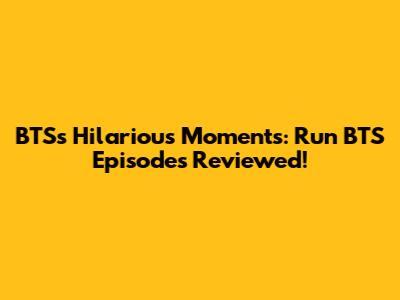 BTS's Hilarious Moments: Run BTS Episodes Reviewed!