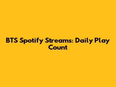 BTS Spotify Streams: Daily Play Count