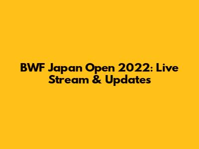 BWF Japan Open 2022: Live Stream & Updates