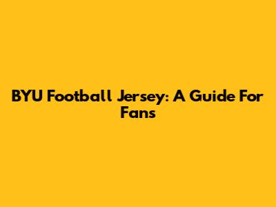 BYU Football Jersey: A Guide For Fans