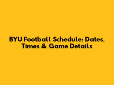 BYU Football Schedule: Dates, Times & Game Details
