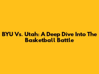 BYU Vs. Utah: A Deep Dive Into The Basketball Battle