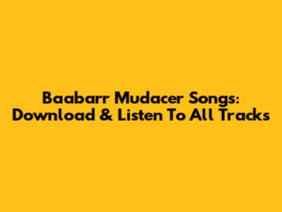 Baabarr Mudacer Songs: Download & Listen To All Tracks