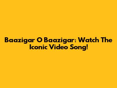 Baazigar O Baazigar: Watch The Iconic Video Song!