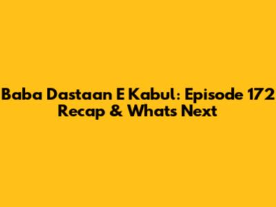 Baba Dastaan E Kabul: Episode 172 Recap & What's Next