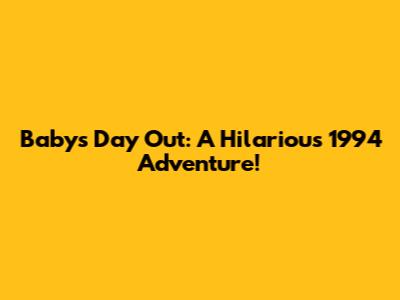 Baby's Day Out: A Hilarious 1994 Adventure!