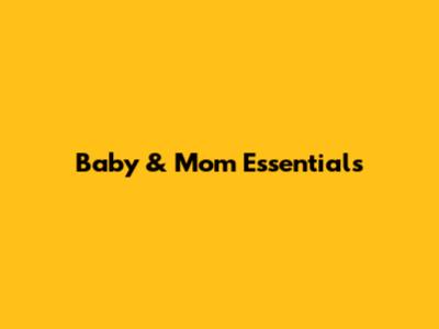 Baby & Mom Essentials