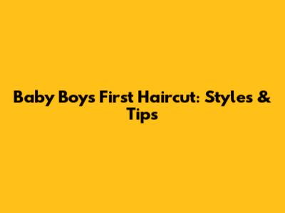Baby Boy's First Haircut: Styles & Tips