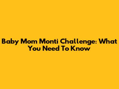 Baby Mom Monti Challenge: What You Need To Know