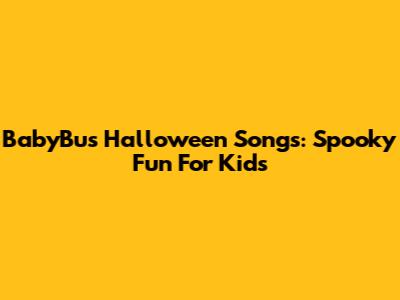 BabyBus Halloween Songs: Spooky Fun For Kids