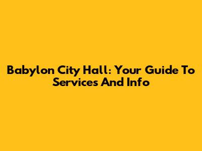 Babylon City Hall: Your Guide To Services And Info