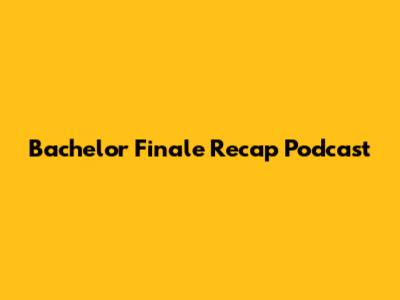 Bachelor Finale Recap Podcast