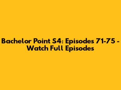 Bachelor Point S4: Episodes 71-75 - Watch Full Episodes