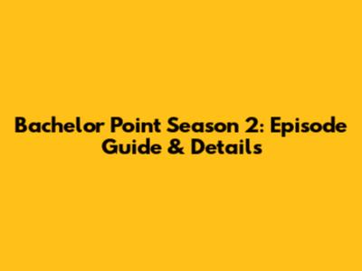 Bachelor Point Season 2: Episode Guide & Details