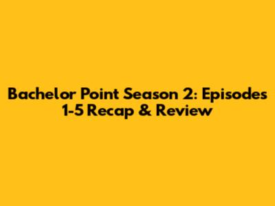 Bachelor Point Season 2: Episodes 1-5 Recap & Review