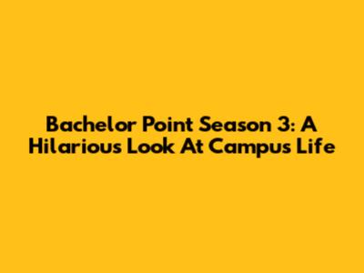 Bachelor Point Season 3: A Hilarious Look At Campus Life