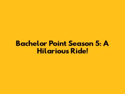 Bachelor Point Season 5: A Hilarious Ride!