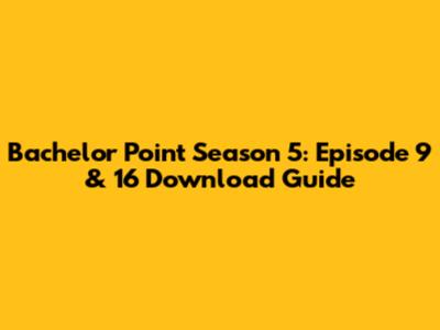 Bachelor Point Season 5: Episode 9 & 16 Download Guide