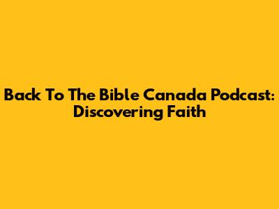Back To The Bible Canada Podcast: Discovering Faith